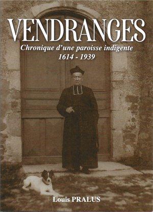 Couverture du livre « Vendranges — chronique d'une paroisse indigente (1614-1939) » de Louis Pralus.